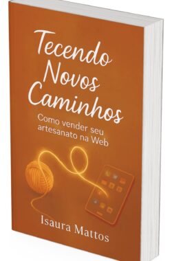Tecendo Novos Caminhos: como vender artesanato na Web - Isaura Mattos