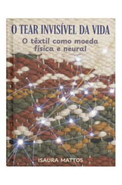 e-Book – O Tear Invisível da Vida o têxtil como moeda física e neural (4) O Tear Invisível da Vida