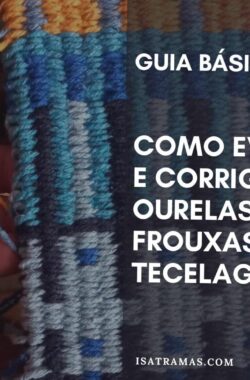 Guia Básico: como evitar e corrigir ourelas frouxas na tecelagem